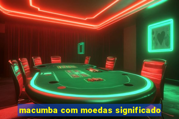 macumba com moedas significado